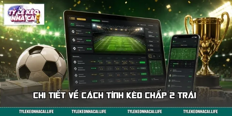 Chi tiết về cách tính kèo chấp 2 trái 