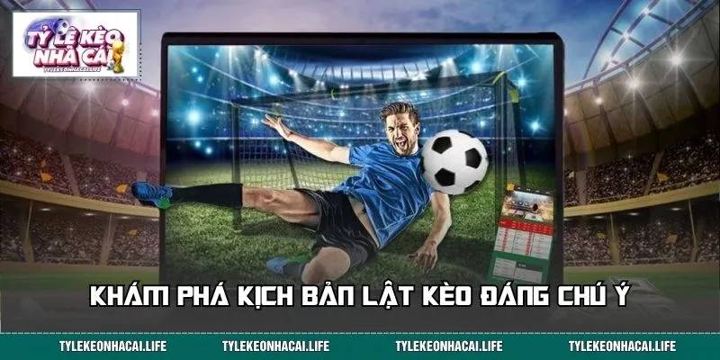 Khám phá kịch bản lật kèo đáng chú ý