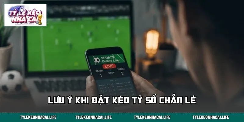 Lưu ý khi đặt kèo tỷ số chẵn lẻ