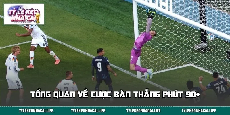 Tổng quan về cược bàn thắng phút 90+